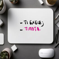 -ΤΙ ΕΧΕΙΣ; -ΤΙΠΟΤΑ- Mousepad Memorybox